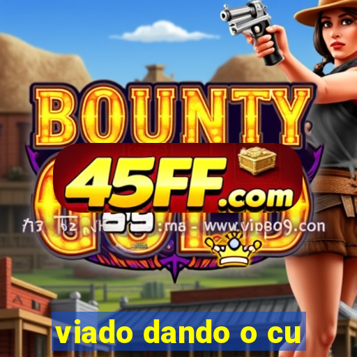 viado dando o cu